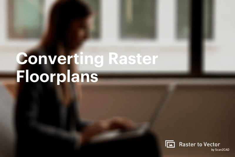 woman using laptop, converting raster floorplans